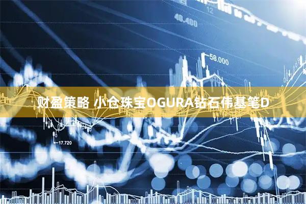 财盈策略 小仓珠宝OGURA钻石伟基笔D